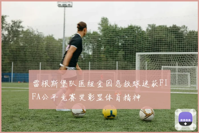 雷根斯堡队医纽金因急救球迷获FIFA公平竞赛奖彰显体育精神