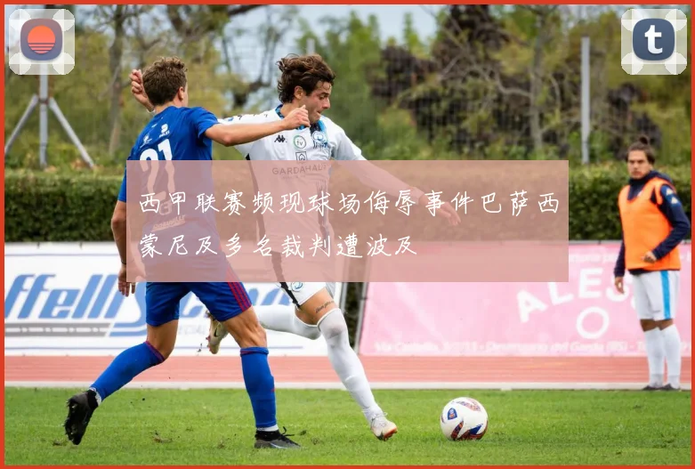 西甲联赛频现球场侮辱事件巴萨西蒙尼及多名裁判遭波及