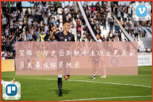 贺希宁与史密斯联手表现出色荣获月度最佳球员殊荣