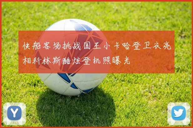 快船客场挑战国王小卡哈登卫衣亮相科林斯酷炫登机照曝光