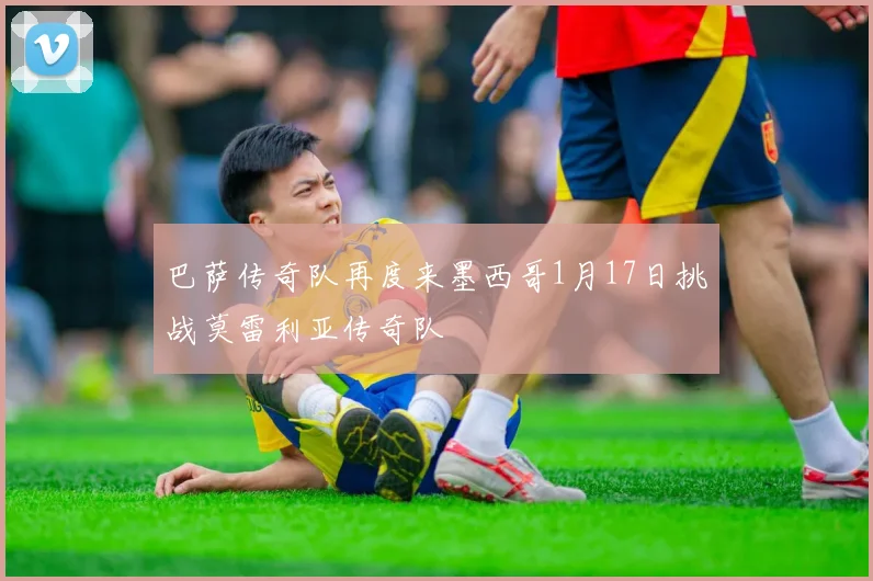 巴萨传奇队再度来墨西哥1月17日挑战莫雷利亚传奇队
